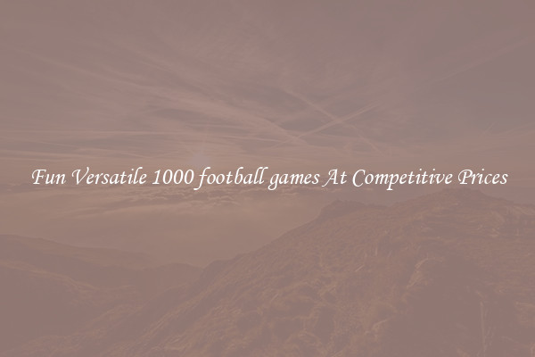Fun Versatile 1000 football games At Competitive Prices