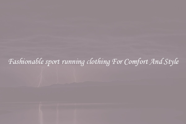 Fashionable sport running clothing For Comfort And Style