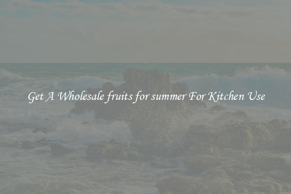 Get A Wholesale fruits for summer For Kitchen Use