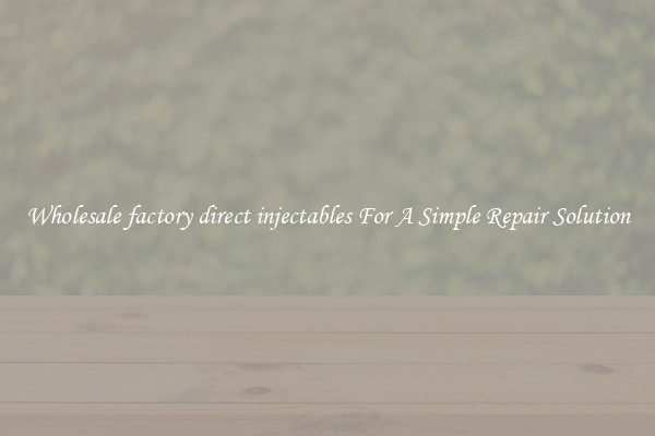 Wholesale factory direct injectables For A Simple Repair Solution