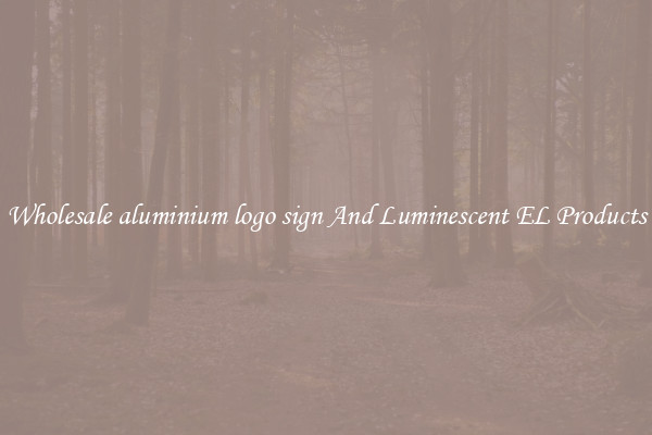 Wholesale aluminium logo sign And Luminescent EL Products