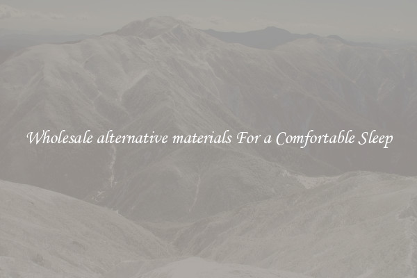 Wholesale alternative materials For a Comfortable Sleep