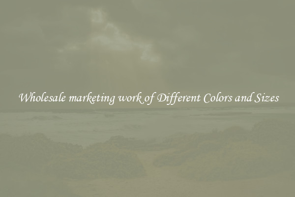 Wholesale marketing work of Different Colors and Sizes