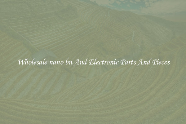Wholesale nano bn And Electronic Parts And Pieces