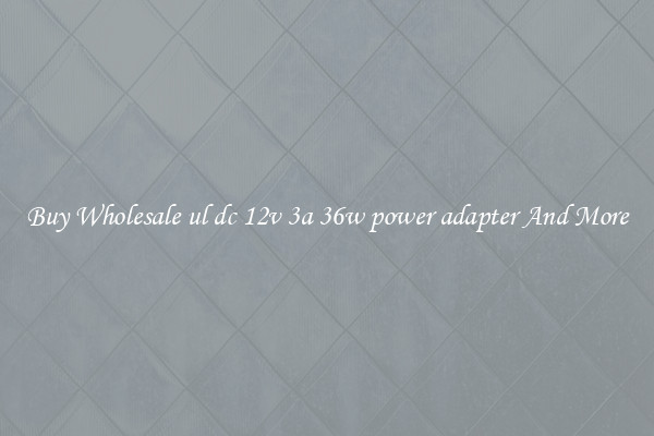 Buy Wholesale ul dc 12v 3a 36w power adapter And More