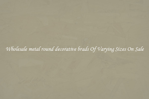Wholesale metal round decorative brads Of Varying Sizes On Sale
