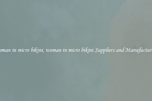 woman in micro bikini, woman in micro bikini Suppliers and Manufacturers