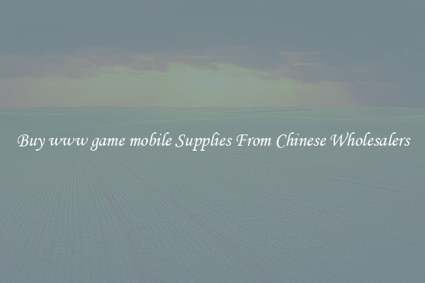 Buy www game mobile Supplies From Chinese Wholesalers