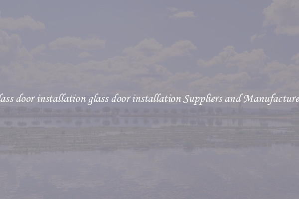 glass door installation glass door installation Suppliers and Manufacturers