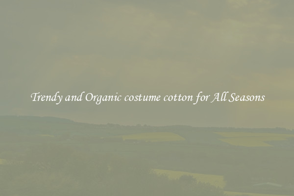 Trendy and Organic costume cotton for All Seasons