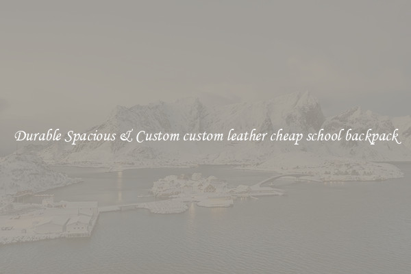Durable Spacious & Custom custom leather cheap school backpack