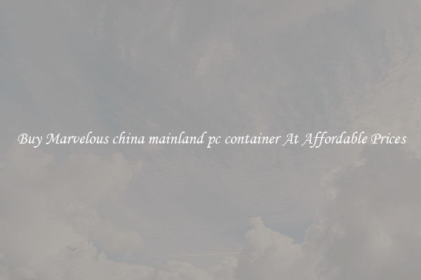 Buy Marvelous china mainland pc container At Affordable Prices