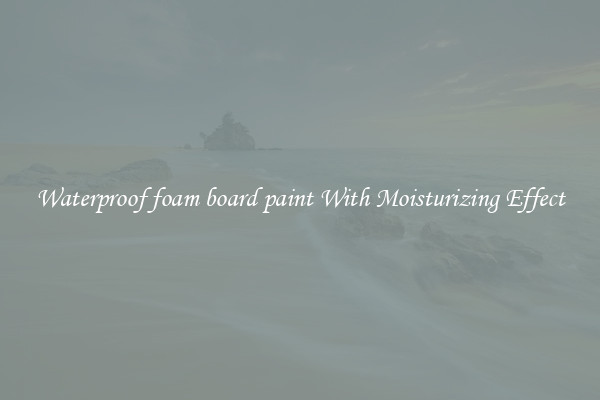 Waterproof foam board paint With Moisturizing Effect