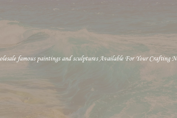 Wholesale famous paintings and sculptures Available For Your Crafting Needs