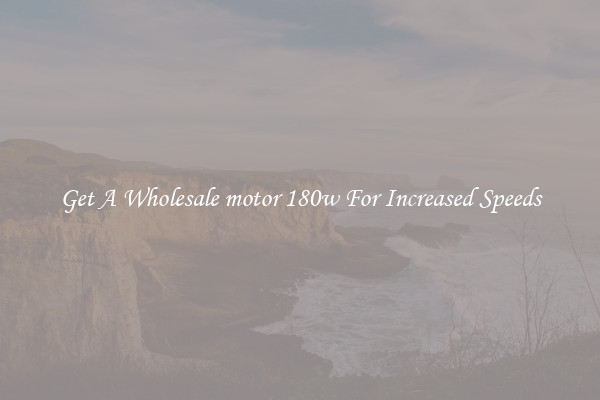 Get A Wholesale motor 180w For Increased Speeds