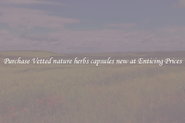 Purchase Vetted nature herbs capsules new at Enticing Prices