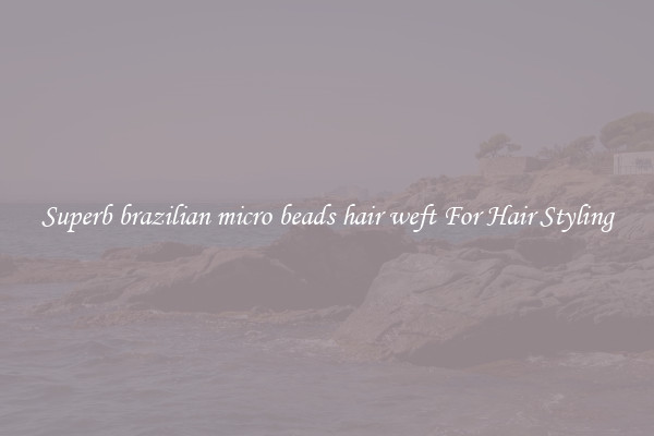 Superb brazilian micro beads hair weft For Hair Styling