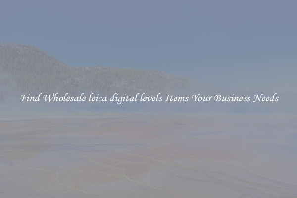 Find Wholesale leica digital levels Items Your Business Needs