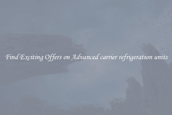 Find Exciting Offers on Advanced carrier refrigeration units