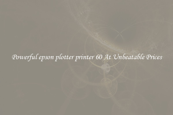 Powerful epson plotter printer 60 At Unbeatable Prices