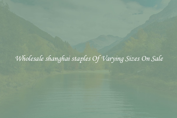 Wholesale shanghai staples Of Varying Sizes On Sale