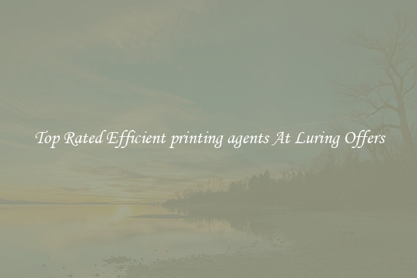 Top Rated Efficient printing agents At Luring Offers