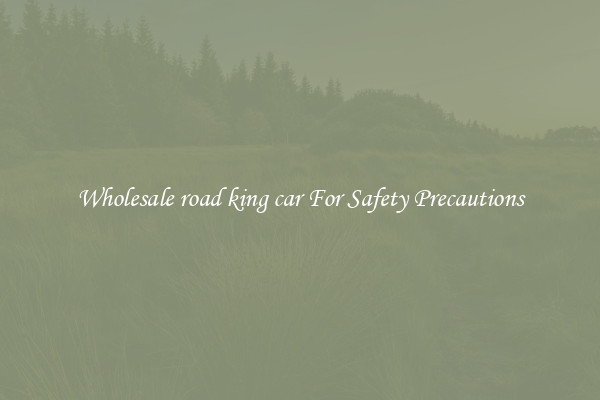 Wholesale road king car For Safety Precautions
