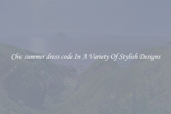 Chic summer dress code In A Variety Of Stylish Designs