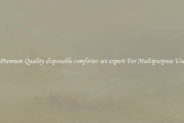 Premium Quality disposable comforter set export For Multipurpose Use