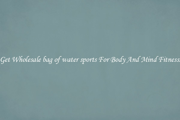 Get Wholesale bag of water sports For Body And Mind Fitness.