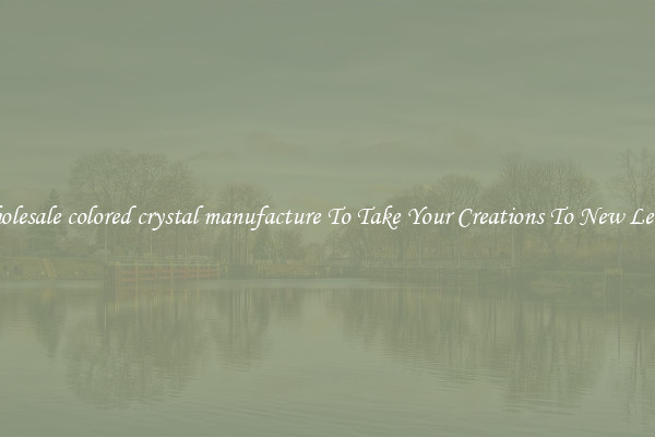 Wholesale colored crystal manufacture To Take Your Creations To New Levels