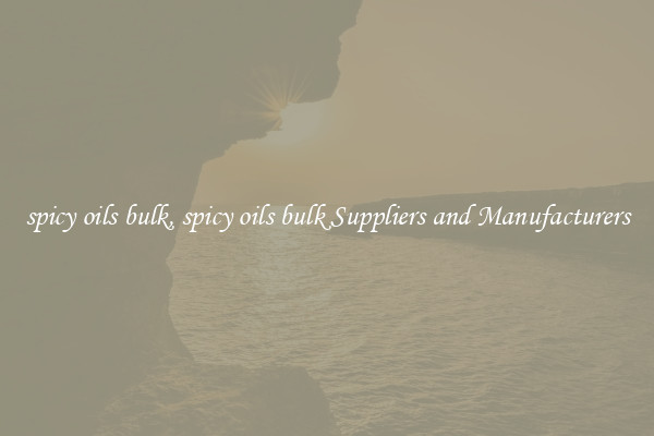 spicy oils bulk, spicy oils bulk Suppliers and Manufacturers