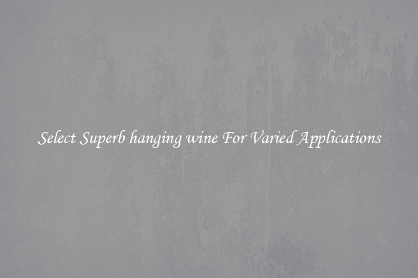 Select Superb hanging wine For Varied Applications