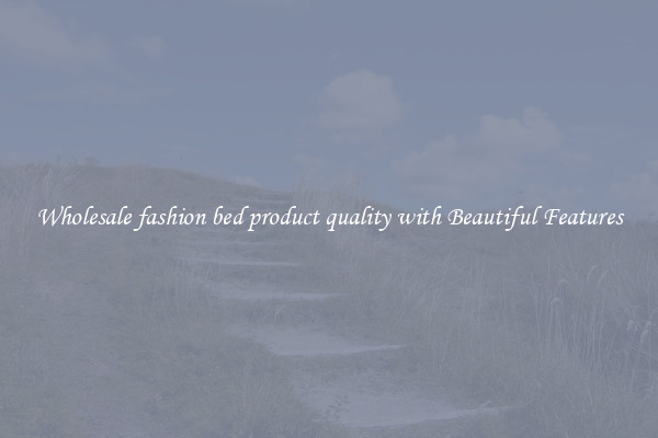 Wholesale fashion bed product quality with Beautiful Features