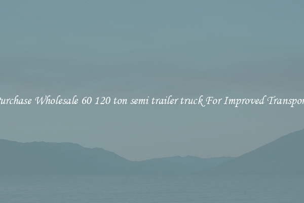 Purchase Wholesale 60 120 ton semi trailer truck For Improved Transport 