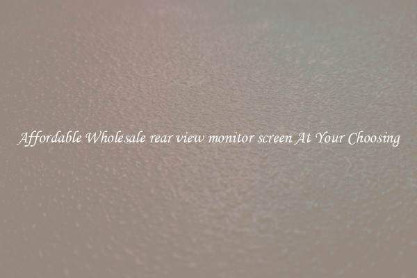 Affordable Wholesale rear view monitor screen At Your Choosing