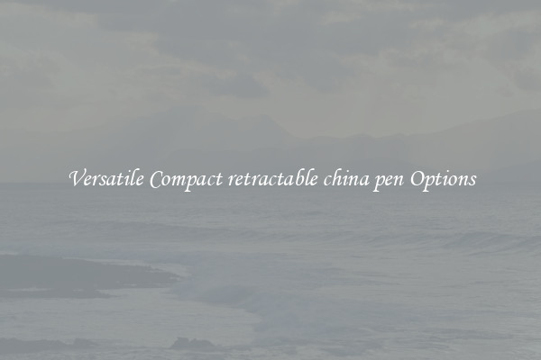Versatile Compact retractable china pen Options