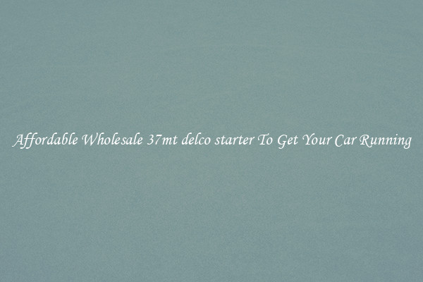 Affordable Wholesale 37mt delco starter To Get Your Car Running