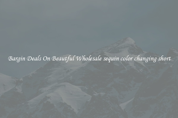 Bargin Deals On Beautful Wholesale sequin color changing short