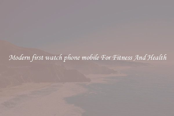 Modern first watch phone mobile For Fitness And Health
