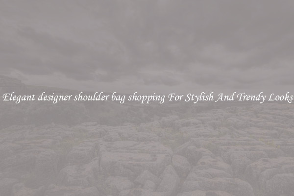 Elegant designer shoulder bag shopping For Stylish And Trendy Looks