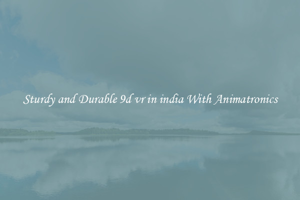 Sturdy and Durable 9d vr in india With Animatronics